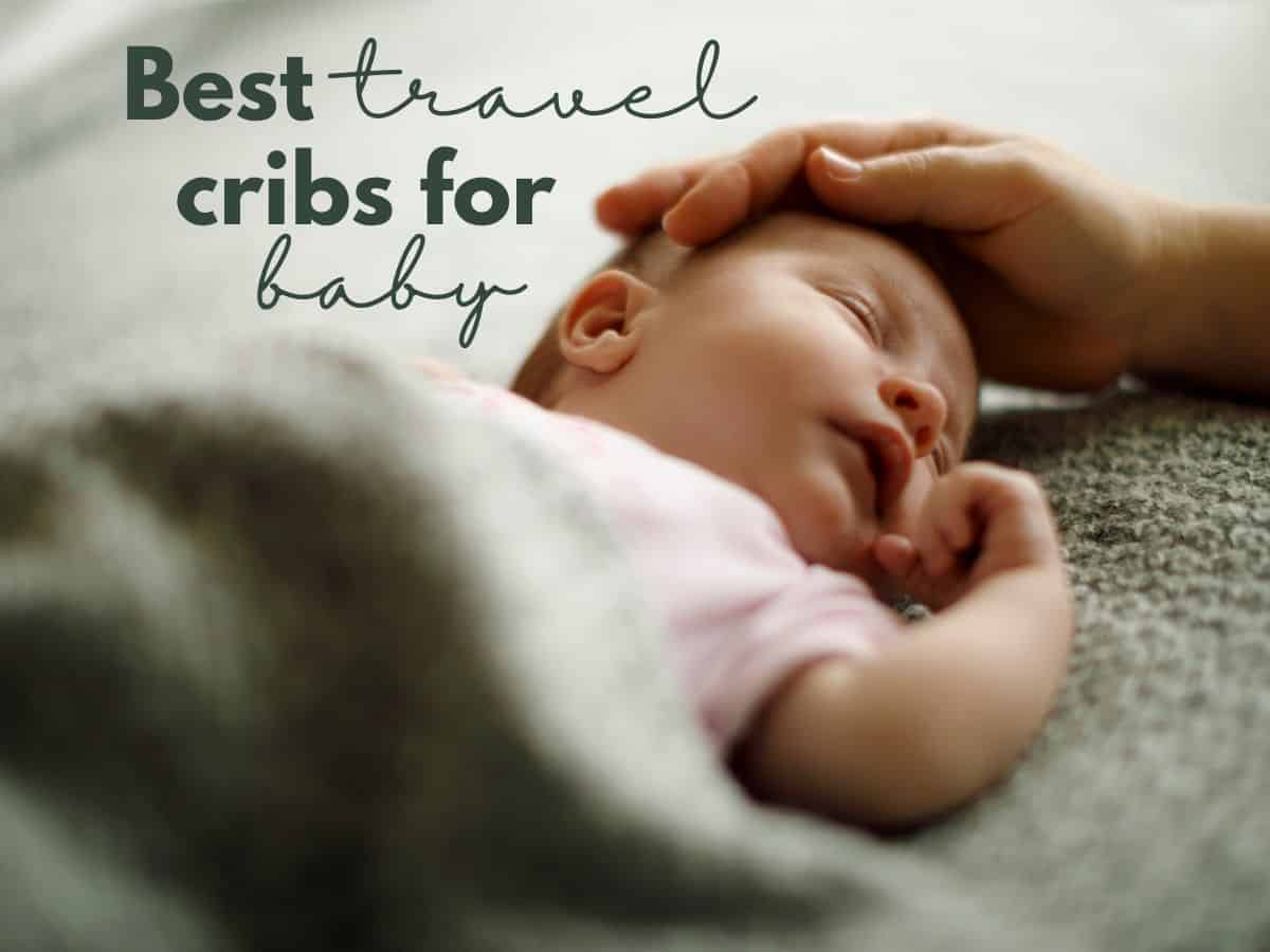 a baby sleeping with text overlay that reads best travel cribs for baby