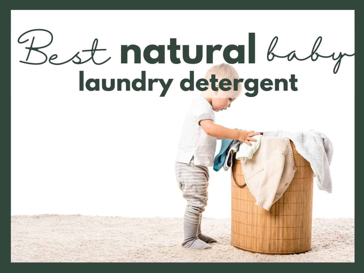 a baby by a laundry basket with text overlay that reads best natural baby laundry detergent