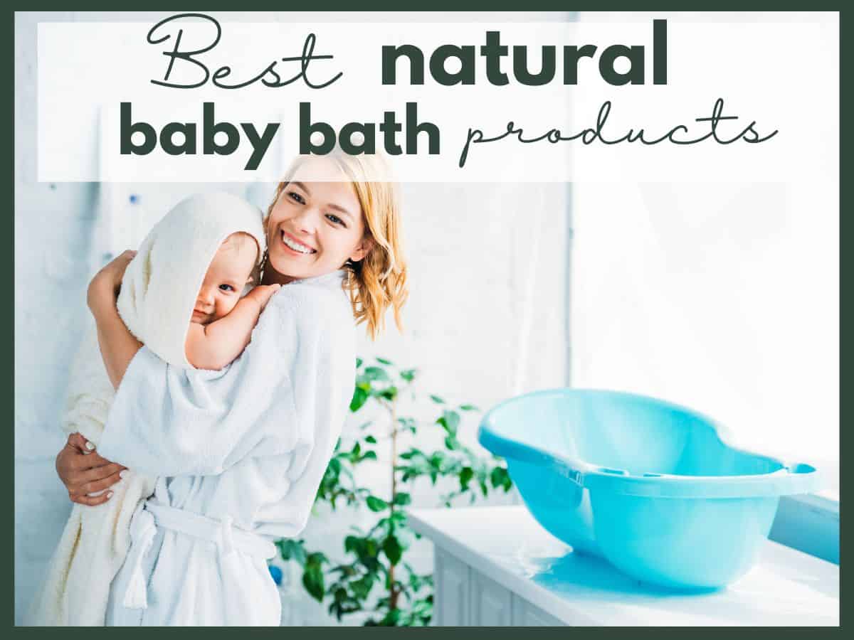 a mom holding her baby in a towel near a baby bath with text overlay that reads best natural baby bath products
